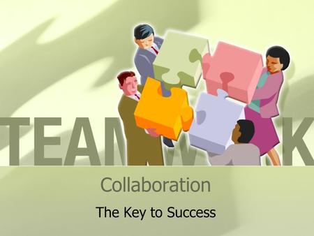 Collaboration The Key to Success. Goals Participants will be able to: Define collaboration Identify win/win situations Identify potential partners Identify.