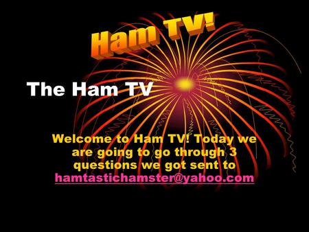The Ham TV Welcome to Ham TV! Today we are going to go through 3 questions we got sent to