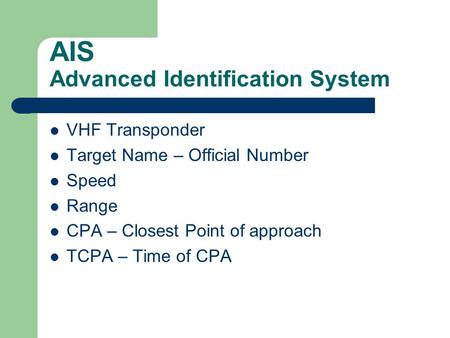 AIS Advanced Identification System VHF Transponder Target Name – Official Number Speed Range CPA – Closest Point of approach TCPA – Time of CPA.