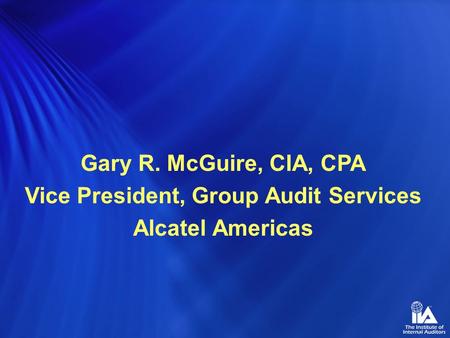 Gary R. McGuire, CIA, CPA Vice President, Group Audit Services Alcatel Americas.