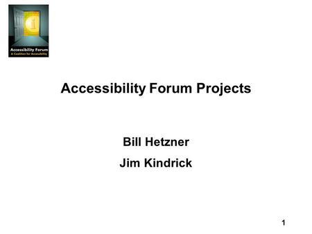 1 Accessibility Forum Projects Bill Hetzner Jim Kindrick.