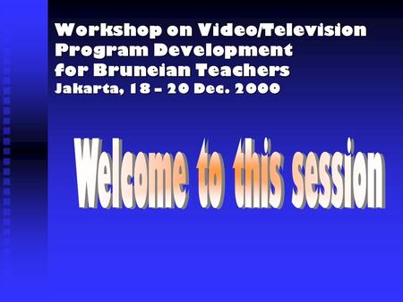 Workshop on Video/Television Program Development for Bruneian Teachers Jakarta, 18 – 20 Dec. 2000.