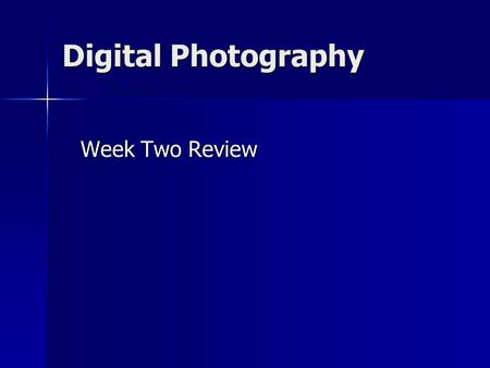Digital Photography Week Two Review Week Two Review.