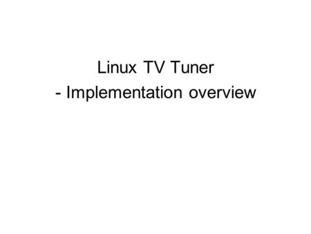 Linux TV Tuner - Implementation overview. Feasibility Study Business Problem The client requires a simple and cost effective solution to watch TV through.