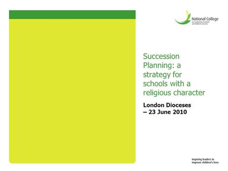 Succession Planning: a strategy for schools with a religious character London Dioceses – 23 June 2010.