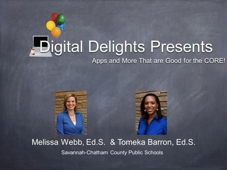 Digital Delights Presents Digital Delights Presents Apps and More That are Good for the CORE! Melissa Webb, Ed.S. & Tomeka Barron, Ed.S. Savannah-Chatham.