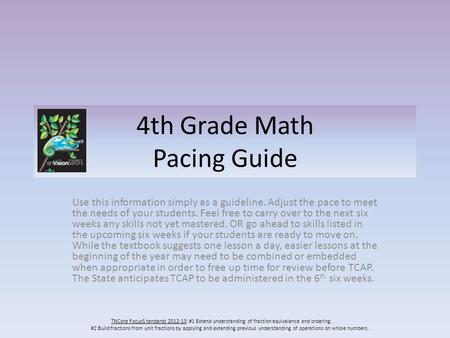 4th Grade Math Pacing Guide Use this information simply as a guideline. Adjust the pace to meet the needs of your students. Feel free to carry over to.
