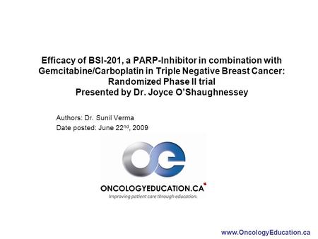 Www.OncologyEducation.ca Efficacy of BSI-201, a PARP-Inhibitor in combination with Gemcitabine/Carboplatin in Triple Negative Breast Cancer: Randomized.