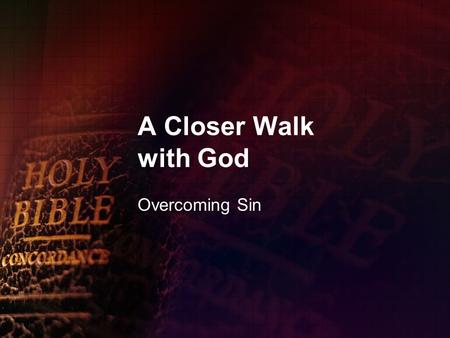 A Closer Walk with God Overcoming Sin. How Sin Develops The first stage is temptation. James 1:14 – But every man is tempted, when he is drawn away of.