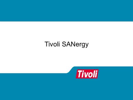 Tivoli SANergy. SANs are Powerful, but... Most SANs today offer limited value One system, multiple storage devices Multiple systems, isolated zones of.