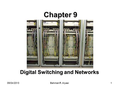 09/04/2013Bahman R. Alyaei1 Chapter 9 Digital Switching and Networks.