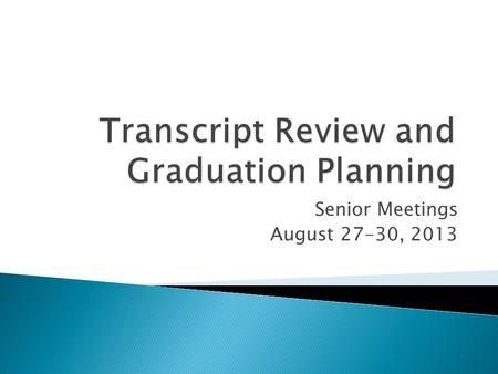 Senior Meetings August 27-30, 2013. Graduation Requirements Review Transcripts and Credit Verification Forms Fix any scheduling issues Senior college.