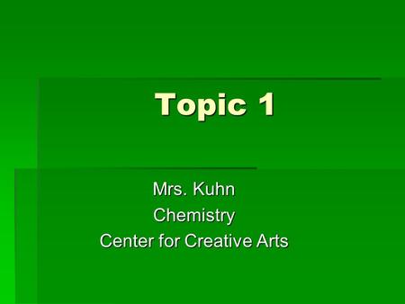 Topic 1 Mrs. Kuhn Chemistry Center for Creative Arts.