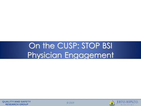 © 2009 On the CUSP: STOP BSI Physician Engagement.