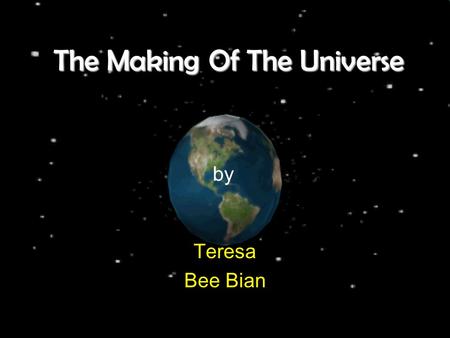 The Making Of The Universe Teresa Bee Bian by. The universe is everything that exists, from the earth that we live on to the most distant parts of the.