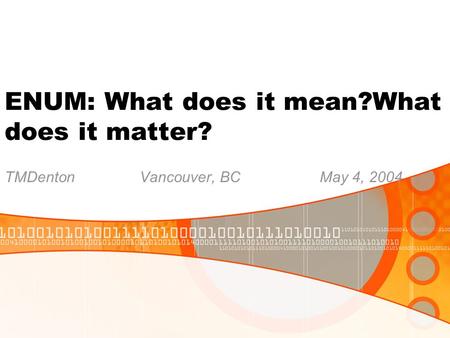 ENUM: What does it mean?What does it matter? TMDentonVancouver, BCMay 4, 2004.