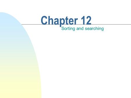 Chapter 12 Sorting and searching. This chapter discusses n Two fundamental list operations. u Sorting u Searching n Sorted lists. n Selection/bubble sort.