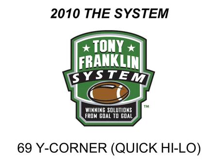 2010 THE SYSTEM 69 Y-CORNER (QUICK HI-LO). Y-CORNER (QUICK HI-LO) CONCEPT: Deep (Corner or Post), Spot, Back, Check-down.