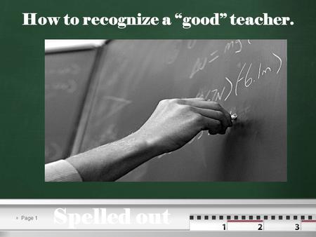 Page 1 How to recognize a good teacher. Spelled out.