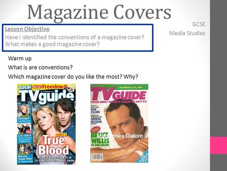 Warm up What is are conventions? Which magazine cover do you like the most? Why? Magazine Covers GCSE Media Studies Lesson Objective Have I identified.