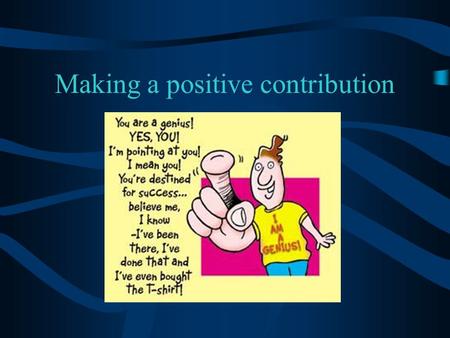 Making a positive contribution. What does making a positive contribution mean? As a group discuss the words: