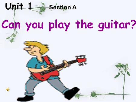 Unit 1 Can you play the guitar? Section A guitar /gi`ta:/ guitar /gi`ta:/ play the guitar.