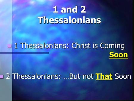 1 Thessalonians : Christ is Coming Soon 1 Thessalonians : Christ is Coming Soon 2 Thessalonians: …But not That Soon 2 Thessalonians: …But not That Soon.