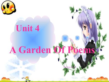 Unit 4 A Garden Of Poems William Shakespeare (1564-1616) Write the earliest English poetry Famous for his plays and sonnets.