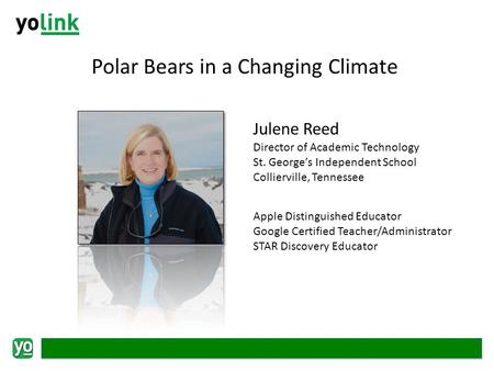 Polar Bears in a Changing Climate Julene Reed Director of Academic Technology St. Georges Independent School Collierville, Tennessee Apple Distinguished.