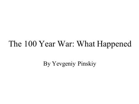 The 100 Year War: What Happened By Yevgeniy Pinskiy.
