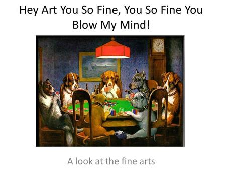 Hey Art You So Fine, You So Fine You Blow My Mind! A look at the fine arts.