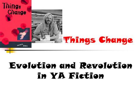Things Change Evolution and Revolution in YA Fiction.