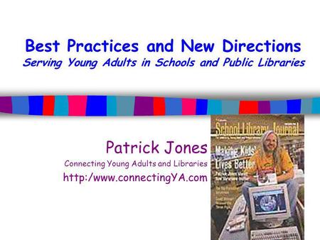 Best Practices and New Directions Serving Young Adults in Schools and Public Libraries Patrick Jones Connecting Young Adults and Libraries