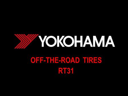 OFF-THE-ROAD TIRES RT31. OTR Radial Tires * 20.5R25 & 750/65R25 under development; Launch planned beginning 2010.