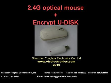 2.4G optical mouse + Encrypt U-DISK Shenzhen Yonghua Electronics Co., Ltd www.yh-electronics.com 2010 Shenzhen Yonghua Electronics Co., Ltd Tel:+86-755-83188330.