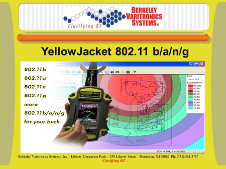 YellowJacket 802.11 b/a/n/g Berkeley Varitronics Systems, Inc. - Liberty Corporate Park - 255 Liberty Street - Metuchen, NJ 08840 Ph: (732)-548-3737 -