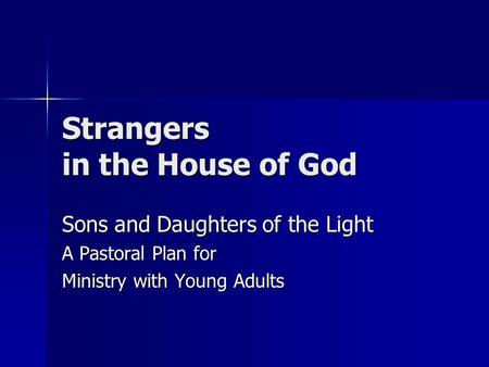 Strangers in the House of God Sons and Daughters of the Light A Pastoral Plan for Ministry with Young Adults.