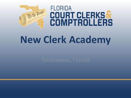 New Clerk Academy Tallahassee, Florida. OFFICE TRANSITION Role of the Clerk in the Courts Hon. Paula S. ONeil, Ph.D. Pasco County Clerk & Comptroller.