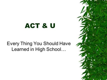 ACT & U Every Thing You Should Have Learned in High School…