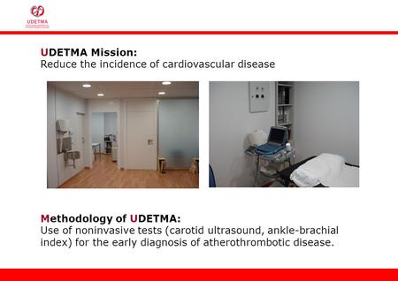 UDETMA Mission: Reduce the incidence of cardiovascular disease Methodology of UDETMA: Use of noninvasive tests (carotid ultrasound, ankle-brachial index)