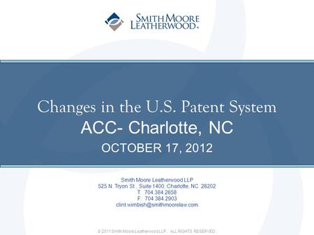 © 2011 Smith Moore Leatherwood LLP. ALL RIGHTS RESERVED. Changes in the U.S. Patent System Smith Moore Leatherwood LLP 525 N. Tryon St., Suite 1400, Charlotte,