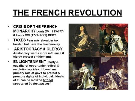 THE FRENCH REVOLUTION CRISIS OF THE FRENCH MONARCHY Louis XV 1715-1774 & Louis XVI (1774-1792) DEBT TAXES Peasants shoulder tax burden but have the least.