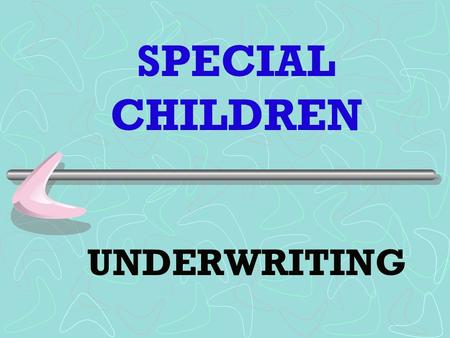 SPECIAL CHILDREN UNDERWRITING. Is based on the Insureds Mental Status Physical Health Social Skills - ADLs Vocational Skills - ability for Self-support.