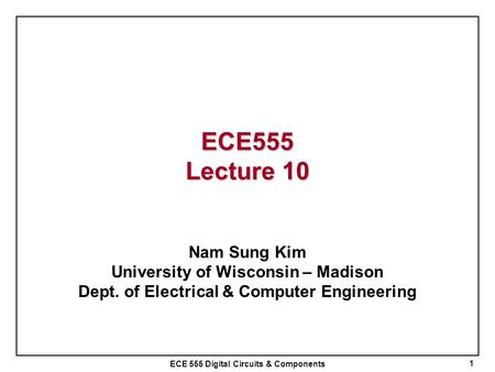 ECE555 Lecture 10 Nam Sung Kim University of Wisconsin – Madison