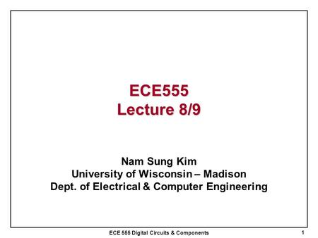 ECE555 Lecture 8/9 Nam Sung Kim University of Wisconsin – Madison