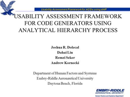 Usability Assessment Framework for ACGs using AHP USABILITY ASSESSMENT FRAMEWORK FOR CODE GENERATORS USING ANALYTICAL HIERARCHY PROCESS Joshua R. Dolecal.