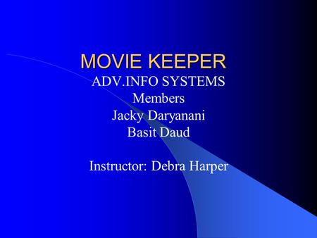 MOVIE KEEPER ADV.INFO SYSTEMS Members Jacky Daryanani Basit Daud Instructor: Debra Harper.