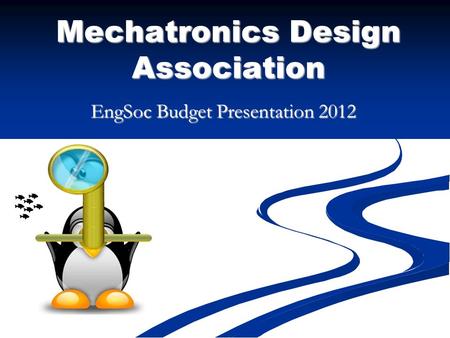 Mechatronics Design Association EngSoc Budget Presentation 2012.