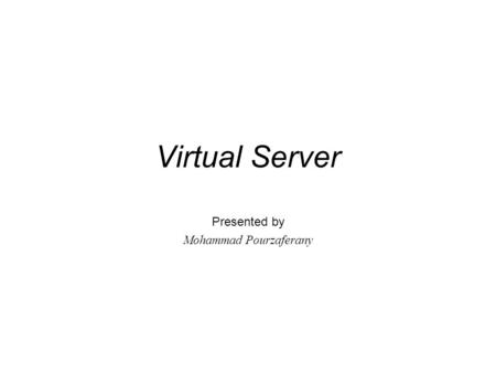 Virtual Server Presented by Mohammad Pourzaferany.
