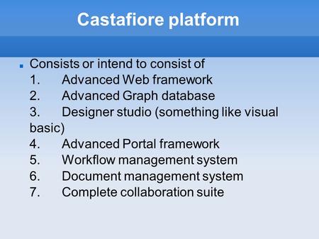 Castafiore platform Consists or intend to consist of 1.Advanced Web framework 2.Advanced Graph database 3.Designer studio (something like visual basic)